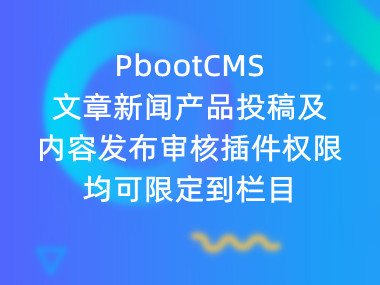PbootCMS文章新闻产品投稿及内容发布审核插件权限均可限定到栏目